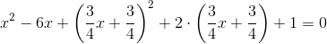 x^2-6x+\left (\frac{3}{4}x+ \frac{3}{4} \right )^2+2\cdot \left (\frac{3}{4}x+ \frac{3}{4} \right )+1=0