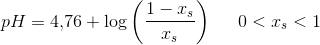 pH=4{,}76+\log\left ( \frac{1-x_s}{x_s} \right )\; \; \; \; \; 0<x_s<1
