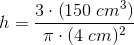 h=\frac{3\cdot \left (150\; cm^3 \right )}{ \pi \cdot (4\; cm)^2}