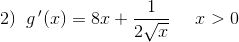 2)\; \; g{\, }'(x)=8x+\frac{1}{2\sqrt{x}}\; \; \; \; \; x>0