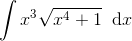 \int x^{3}\sqrt{x^{4}+1}\; \; \textup{d}x