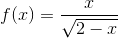 f(x)=\frac{x}{\sqrt{2-x}}