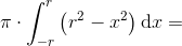 \pi \cdot \int_{-r}^{r}\left (r^2-x^2 \right )\textup{d}x=