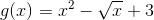 g(x)=x^2-\sqrt{x}+3