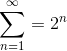 \sum_{n=1}^{\infty} = 2^{n}