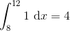 \int_8^{12}1\ \textup{d}x=4
