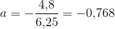 a=-\frac{4{,}8}{6{,}25}=-0{,}768