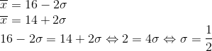 \\ \overline{x}=16-2\sigma \\ \overline{x}=14+2\sigma\\ 16-2\sigma =14+2\sigma \Leftrightarrow 2=4\sigma \Leftrightarrow \sigma =\frac{1}{2}\\