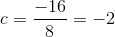 c = \frac{-16}{8} = -2