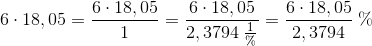 6\cdot 18,05=\frac{6\cdot 18,05}{1}=\frac{6\cdot 18,05}{2,3794\; \frac{1}{\%}}=\frac{6\cdot 18,05}{2,3794}\;\%