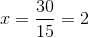 x = \frac{30}{15} = 2