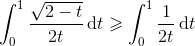 \int_{0}^{1}\frac{\sqrt{2-t}}{2t}\, \textup{d}t\geqslant \int_{0}^{1}\frac{1}{2t}\, \textup{d}t