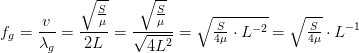 f_g=\frac{v}{\lambda _g}=\frac{\sqrt{\frac{S}{\mu }}}{2L}=\frac{\sqrt{\frac{S}{\mu }}}{\sqrt{4L^2}}=\sqrt{\tfrac{S}{4\mu }\cdot L^{-2}}=\sqrt{\tfrac{S}{4\mu }}\cdot L^{-1}