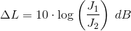 \Delta L=10\cdot \log\left ( \frac{J_1}{J_2} \right )\; dB