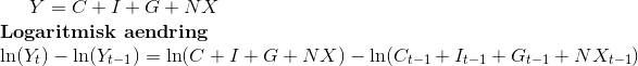 Y=C+I+G+NX \\ \textbf{Logaritmisk aendring} \\ \ln(Y_t)-\ln(Y_{t-1})=\ln(C+I+G+NX)-\ln(C_{t-1}+I_{t-1}+G_{t-1}+NX_{t-1})