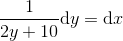 \frac{1}{2y+10}\mathrm{d}y=\mathrm{d}x