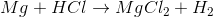 Mg+HCl\rightarrow MgCl_{2}+H_{2}