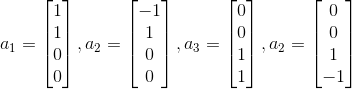 a_1=\begin{bmatrix} 1\\ 1\\ 0\\ 0\end{bmatrix} , a_2=\begin{bmatrix} -1\\ 1\\ 0\\ 0\end{bmatrix} , a_3=\begin{bmatrix} 0\\ 0\\ 1\\ 1\end{bmatrix} , a_2=\begin{bmatrix} 0\\ 0\\ 1\\ -1\end{bmatrix}