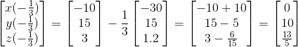 \begin{bmatrix} x(-\frac{1}{3})\\ y(-\frac{1}{3}) \\ z(-\frac{1}{3}) \end{bmatrix} = \begin{bmatrix} -10\\ 15\\ 3 \end{bmatrix}-\frac{1}{3} \begin{bmatrix} -30\\ 15\\ 1.2 \end{bmatrix} =\begin{bmatrix} -10+10\\ 15-5\\ 3-\frac{6}{15} \end{bmatrix}=\begin{bmatrix} 0\\ 10\\ \frac{13}{5} \end{bmatrix}
