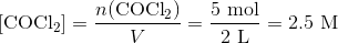 [\text{COCl}_2]=\frac{n(\text{COCl}_2)}{V} = \frac{5~\text{mol}}{2~\text{L}} =2.5~\text{M}