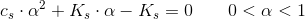 c_s\cdot \alpha ^2+K_s\cdot \alpha -K_s= 0 \; \; \; \; \; \; \; 0< \alpha < 1
