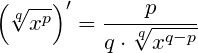 \small \left (\sqrt[q]{x^p} \right ){}'=\frac{p}{q\cdot \sqrt[q]{x^{q-p}}}
