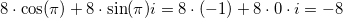 \small 8\cdot \cos(\pi )+8\cdot \sin(\pi )i=8\cdot (-1)+8\cdot 0\cdot i=-8