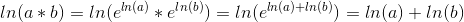 ln(a*b)=ln(e^{ln(a)}*e^{ln(b)})=ln(e^{ln(a)+ln(b)})=ln(a)+ln(b)