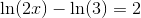 \ln(2x)-\ln(3)=2