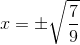 x=\pm \sqrt{\frac{7}{9}}