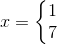 x=\left\{\begin{matrix} 1\\7 \end{matrix}\right.