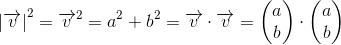 \left |\overrightarrow{v} \right |^2=\overrightarrow{v}^2 =a^2+b^2=\overrightarrow{v}\cdot \overrightarrow{v}=\begin{pmatrix} a\\b \end{pmatrix}\cdot \begin{pmatrix} a\\b \end{pmatrix}