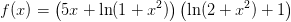 f(x)=\left (5x+\ln(1+x^2) \right )\left (\ln(2+x^2)+1 \right )
