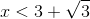 x<3+\sqrt{3}