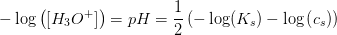 -\log\left ([H_3O^+] \right )=pH=\frac{1}{2}\left (-\log(K_s)-\log\left (c_s \right ) \right )