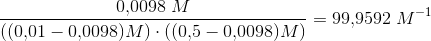 \frac{0{,}0098\; M}{\left ((0{,}01-0{,}0098)M \right )\cdot \left ((0{,}5-0{,}0098)M \right )}=99{,}9592\; M^{-1}