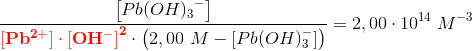 \frac{\left [Pb{(OH)_{3}}^{-} \right ]}{\mathbf{\color{Red} \left [ Pb^{2+} \right ]\cdot \left [ OH^- \right ]^2} \cdot \left ( 2,00\ M - [Pb(OH)_3^-] \right ) } =2,00\cdot 10^{14}\; M^{-3}