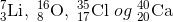 _{3}^{7}\textrm{Li}, \;_{8}^{16}\textrm{O},\;_{17}^{35}\textrm{Cl}\;og\;_{20}^{40}\textrm{Ca}