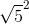 \sqrt{5}^{2}