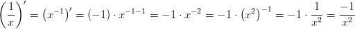 \left ( \frac{1}{x} \right ){}'=\left ( x^{-1} \right ){}'=(-1)\cdot x^{-1-1}=-1\cdot x^{-2}=-1\cdot \left ( x^2 \right )^{-1}=-1\cdot \frac{1}{x^2}=\frac{-1}{x^2}