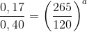 \large \frac{0,17}{0,40}=\left ( \frac{265}{120} \right )^{a}