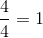\frac{4}{4}=1