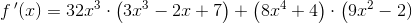 f{\, }'(x)= 32x^3 \cdot \left ( 3x^3-2x+7 \right )+\left ( 8x^4+4 \right )\cdot \left ( 9x^2-2 )