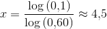 x=\frac{\log\left (0{,}1 \right )}{\log\left ( 0{,}60 \right )}\approx 4{,}5