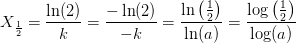 X_{\frac{1}{2}}=\frac{\ln(2)}{k}=\frac{-\ln(2)}{-k}=\frac{\ln\left ( \frac{1}{2} \right )}{\ln(a)}=\frac{\log\left ( \frac{1}{2} \right )}{\log(a)}