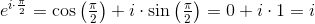 e^{i\cdot \frac{\pi }{2}}=\cos\left(\tfrac{\pi }{2} \right )+i\cdot \sin\left ( \tfrac{\pi }{2} \right )=0+i\cdot 1=i