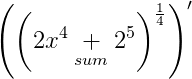 \left (\left (2x^4\underset{sum}{+}2^5 \right )^{\frac{1}{4}} \right ){}'
