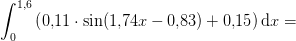 \int_{0}^{1{,}6}\left (0{,}11\cdot \sin(1{,}74x-0{,}83) +{0{,}15}\right )\mathrm{d}x=