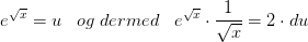 e^{\sqrt{x}}=u\; \; \; og \; dermed\; \; \; e^{\sqrt{x}}\cdot \frac{1}{\sqrt{x}}=2\cdot du