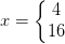 x=\left\{\begin{matrix} 4\\16 \end{matrix}\right.